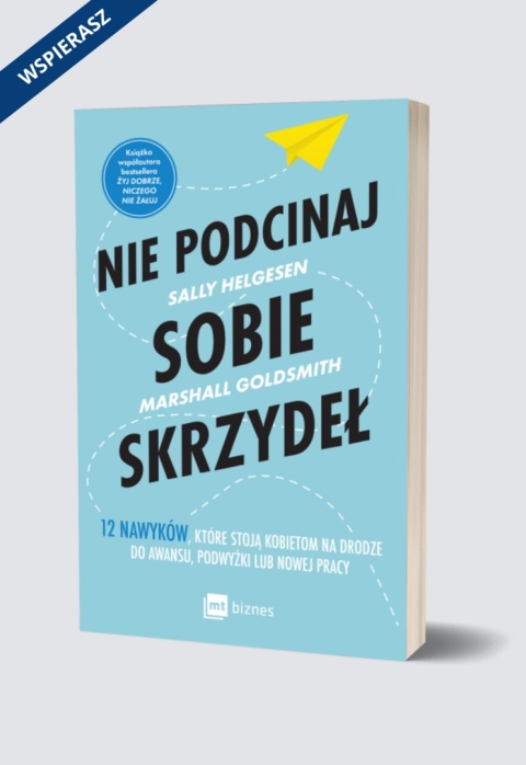 Nie podcinaj sobie skrzydeł. 12 nawyków, które stoją kobietom na drodze do awansu, podwyżki lub nowej pracy