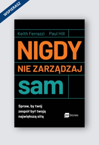 Nigdy nie zarządzaj sam. Spraw, by twój zespół był twoją największą siłą